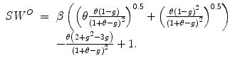 
$$\displaystyle\begin{array}{rcl} \mathit{SW }^{O}& =& \beta \left (\left (\theta \frac{\theta \left (1 - g\right )} {\left (1 +\theta -g\right )^{2}}\right )^{0.5} + \left ( \frac{\theta \left (1 - g\right )^{2}} {\left (1 +\theta -g\right )^{2}}\right )^{0.5}\right ) \\ & & -\frac{\theta \left (2 + g^{2} - 3g\right )} {\left (1 +\theta -g\right )^{2}} + 1. {}\end{array}$$
