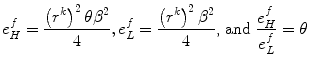 
$$\displaystyle{ e_{H}^{f} = \frac{\left (r^{k}\right )^{2}\theta \beta ^{2}} {4},e_{L}^{f} = \frac{\left (r^{k}\right )^{2}\beta ^{2}} {4} \text{, and }\frac{e_{H}^{f}} {e_{L}^{f}} =\theta }$$
