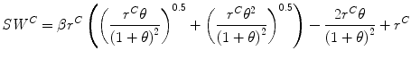 
$$\displaystyle{ \mathit{SW }^{C} =\beta r^{C}\left (\left ( \frac{r^{C}\theta } {\left (1+\theta \right )^{2}}\right )^{0.5} + \left ( \frac{r^{C}\theta ^{2}} {\left (1+\theta \right )^{2}}\right )^{0.5}\right ) - \frac{2r^{C}\theta } {\left (1+\theta \right )^{2}} + r^{C} }$$
