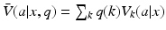 
$$\bar{V}(a|x,q)=\sum\nolimits_{k}{q(k){{V}_{k}}(a|x)}$$
