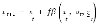 
$$\underset{\raise0.3em\hbox{$\smash{\scriptscriptstyle-}$}}{x}{{\,}_{t+1}}\,=\,{{\underset{\raise0.3em\hbox{$\smash{\scriptscriptstyle-}$}}{x}}_{t}}\,+\,f\beta \,\left( {{{\underset{\raise0.3em\hbox{$\smash{\scriptscriptstyle-}$}}{x}}}_{t}}\,,\,\,{{a}_{t}},\,{{{\underset{\raise0.3em\hbox{$\smash{\scriptscriptstyle-}$}}{z}}}_{\,t}} \right)$$
