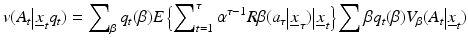 
$$v({{A}_{t}}{{\left| \underline{x} \right.}_{t}}{{q}_{t}})=\sum\nolimits_{\beta }{{{q}_{t}}}(\beta )E\left\{ \sum\nolimits_{t=1}^{\tau }{{{\alpha }^{\tau -1}}R\beta ({{a}_{\tau }}{{\left| \underline{x} \right.}_{\tau }})}{{\left| \underline{x} \right.}_{t}} \right\}\sum{\beta }{{q}_{t}}(\beta ){{V}_{\beta }}({{A}_{t}}{{\left| \underline{x} \right.}_{t}})$$
