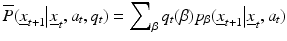 
$$\overline{P}({{\underline{x}}_{t+1}}{{\left| \underline{x} \right.}_{t}},{{a}_{t}},{{q}_{t}})=\sum\nolimits_{\beta }{{{q}_{t}}}(\beta ){{p}_{\beta }}({{\underline{x}}_{t+1}}{{\left| \underline{x} \right.}_{t}},{{a}_{t}})$$
