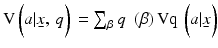 
$$\text{V}\left( a|\underset{\raise0.3em\hbox{$\smash{\scriptscriptstyle-}$}}{x},\,q \right)\,={{\sum }_{\beta }}\,q\,\,\left( \beta \right)\text{Vq}\,\left( a|\underset{\raise0.3em\hbox{$\smash{\scriptscriptstyle-}$}}{x} \right)$$
